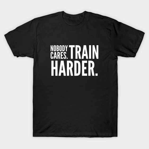 Nobody Cares Train Harder T-Shirt by Live Together